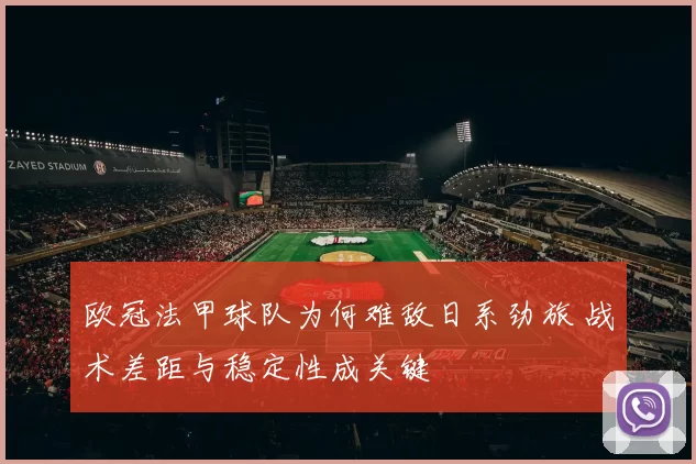 欧冠法甲球队为何难敌日系劲旅 战术差距与稳定性成关键