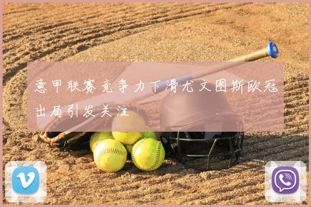 意甲联赛竞争力下滑尤文图斯欧冠出局引发关注