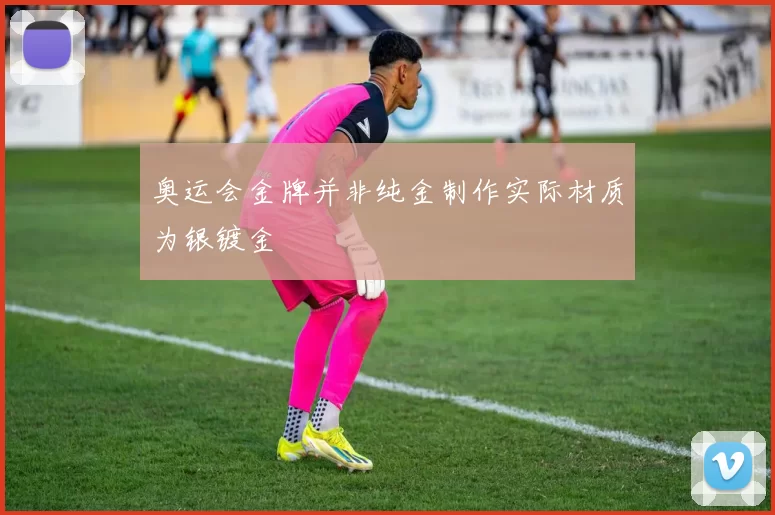 奥运会金牌并非纯金制作实际材质为银镀金