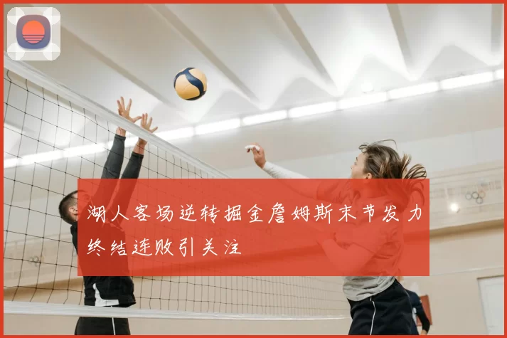 湖人客场逆转掘金詹姆斯末节发力终结连败引关注