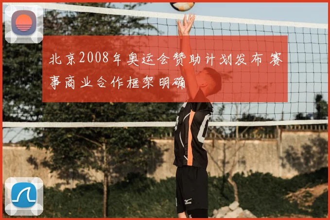 北京2008年奥运会赞助计划发布 赛事商业合作框架明确