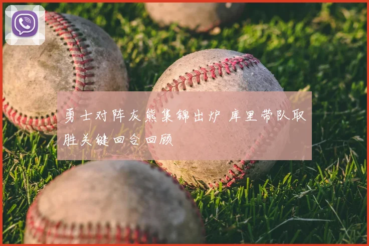 勇士对阵灰熊集锦出炉 库里带队取胜关键回合回顾