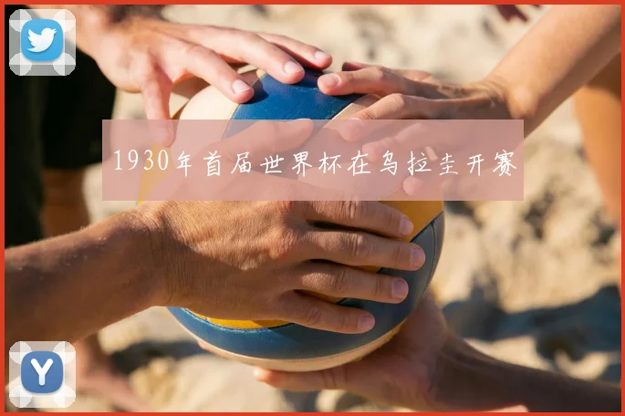 1930年首届世界杯在乌拉圭开赛