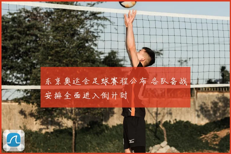 东京奥运会足球赛程公布 各队备战安排全面进入倒计时