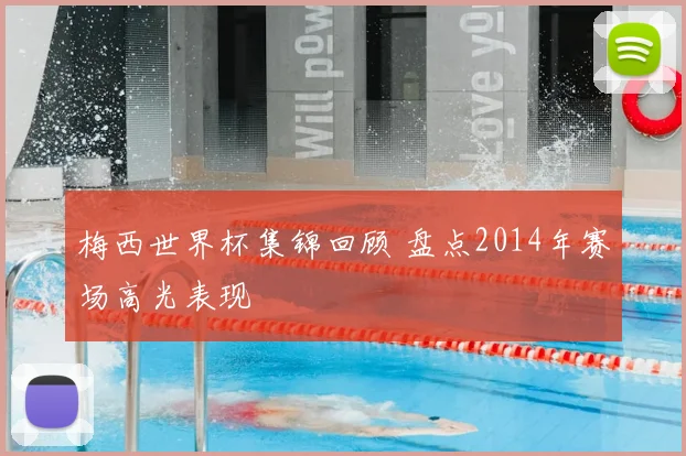 梅西世界杯集锦回顾 盘点2014年赛场高光表现