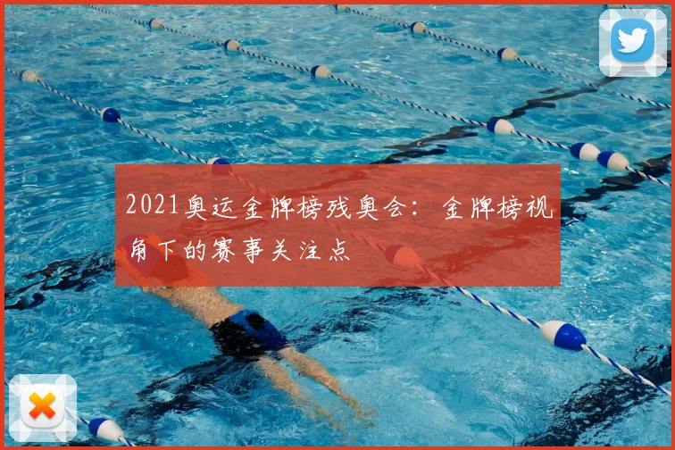 2021奥运金牌榜残奥会：金牌榜视角下的赛事关注点