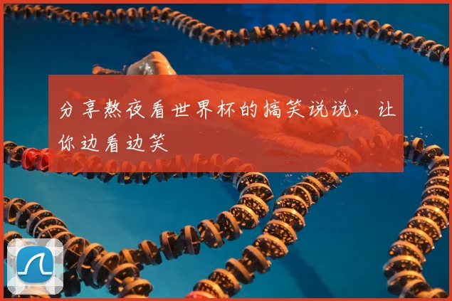 分享熬夜看世界杯的搞笑说说，让你边看边笑