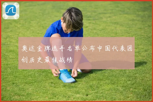 奥运金牌选手名单公布中国代表团创历史最佳战绩