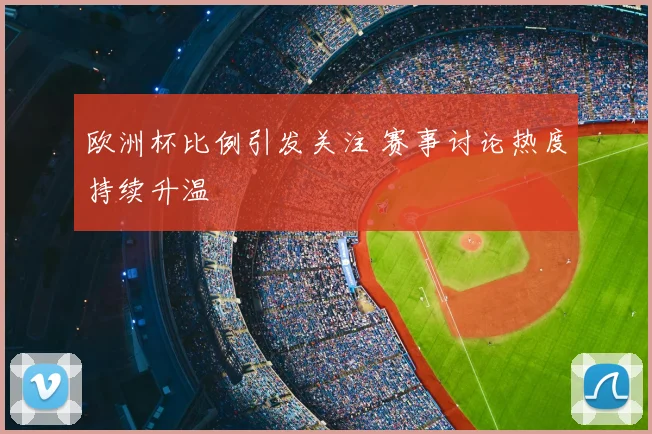 欧洲杯比例引发关注 赛事讨论热度持续升温
