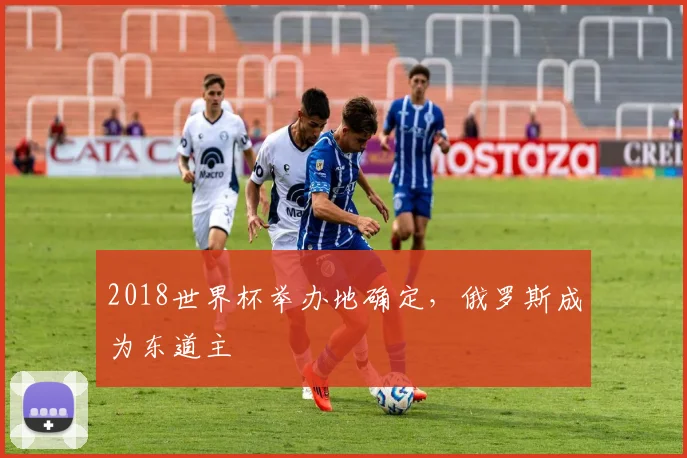 2018世界杯举办地确定，俄罗斯成为东道主